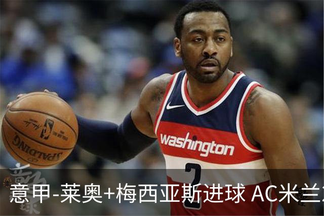 意甲-莱奥+梅西亚斯进球 AC米兰2-0止连平仍领跑